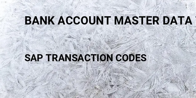 Bank account master data table in sap Tcode in SAP