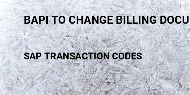 Bapi to change billing document in sap Tcode in SAP