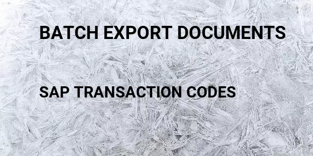 Batch export documents Tcode in SAP