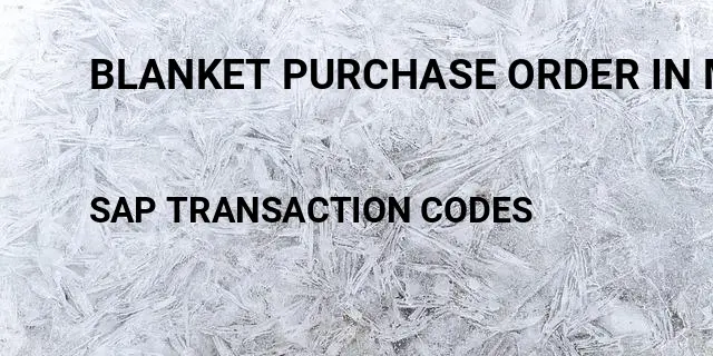 Blanket purchase order in mm Tcode in SAP
