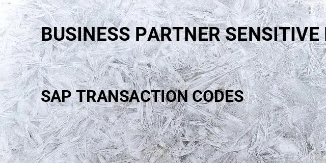 Business partner sensitive fields Tcode in SAP