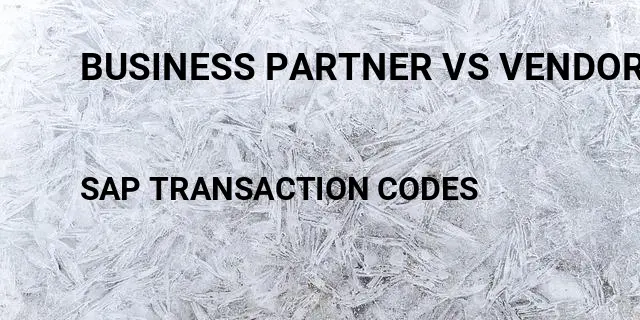 Business partner vs vendor Tcode in SAP