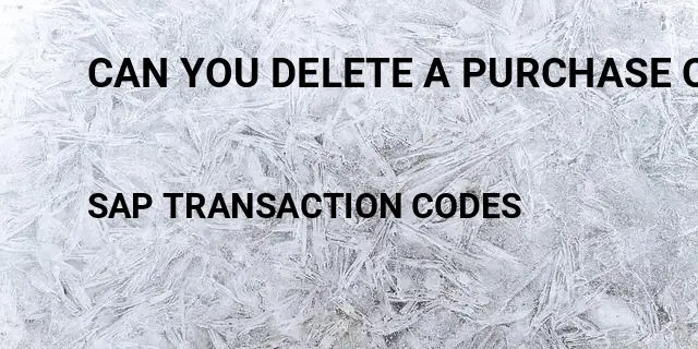 Can you delete a purchase order Tcode in SAP
