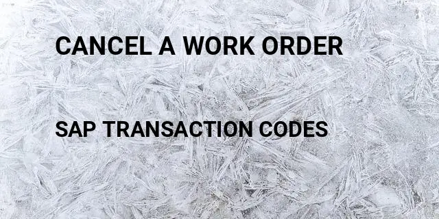 Cancel a work order Tcode in SAP