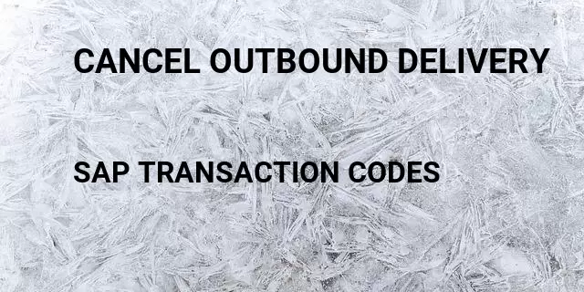 Cancel outbound delivery Tcode in SAP