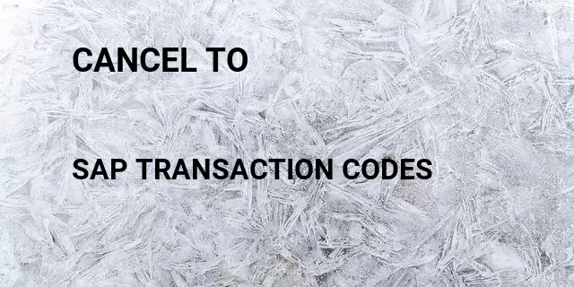 Cancel to Tcode in SAP