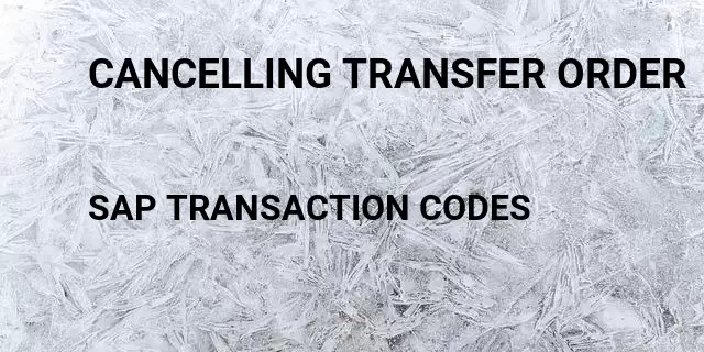 Cancelling transfer order Tcode in SAP