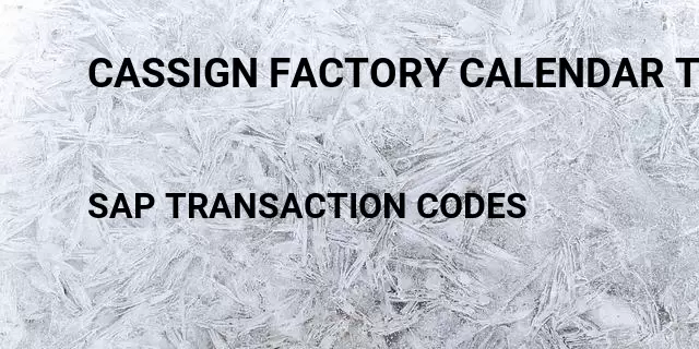 Cassign factory calendar to company code Tcode in SAP