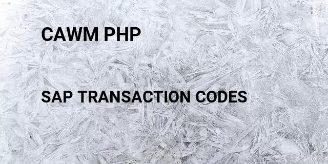 Cawm php Tcode in SAP