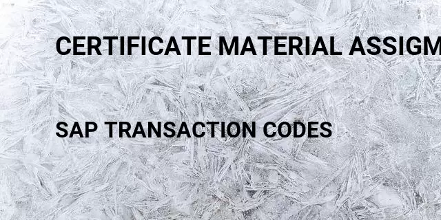 Certificate material assigment Tcode in SAP