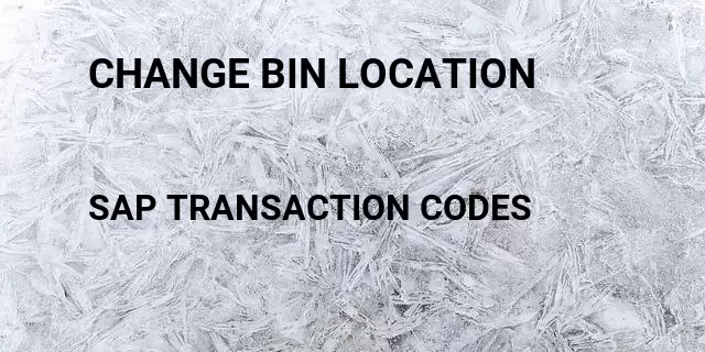 Change bin location Tcode in SAP