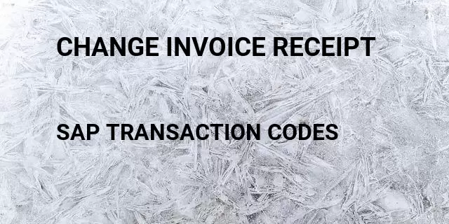 Change invoice receipt Tcode in SAP