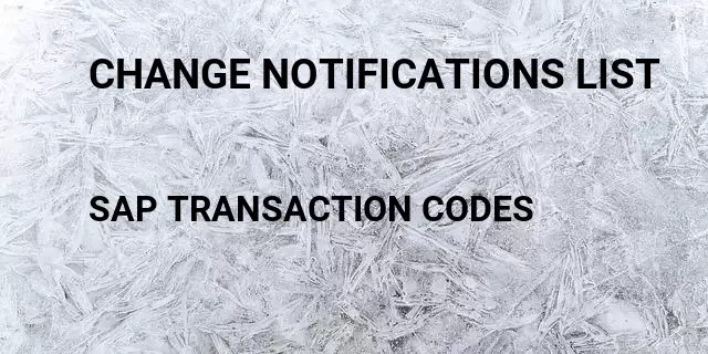 Change notifications list Tcode in SAP