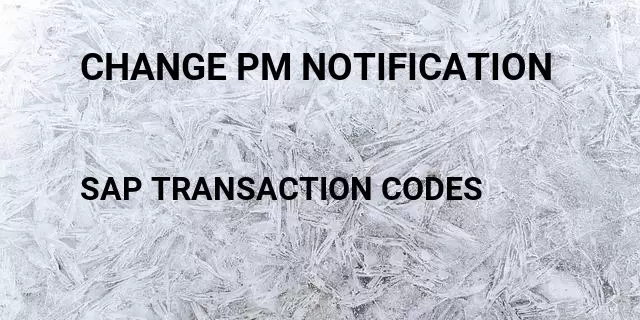 Change pm notification Tcode in SAP