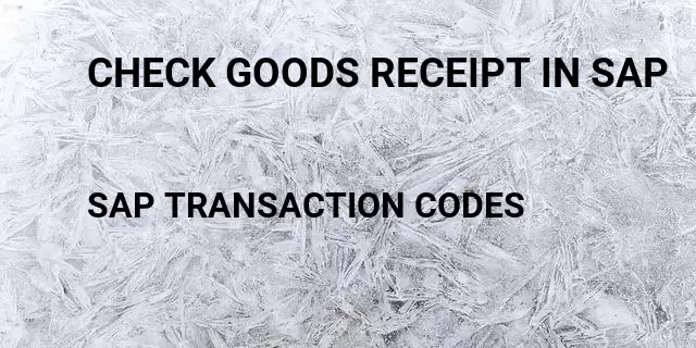 Check goods receipt in sap Tcode in SAP