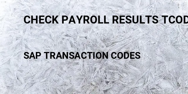 Check payroll results tcode sap Tcode in SAP