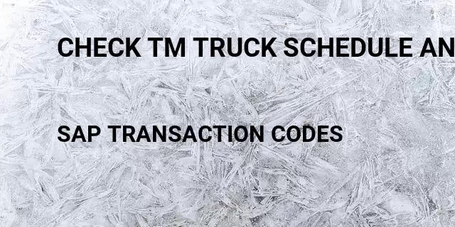 Check tm truck schedule and status Tcode in SAP