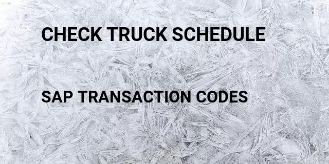 Check truck schedule Tcode in SAP