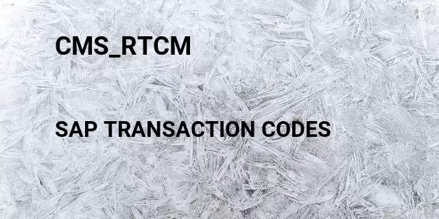 Cms_rtcm Tcode in SAP