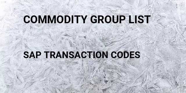 Commodity group list Tcode in SAP