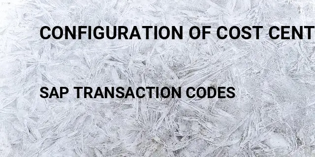 Configuration of cost center Tcode in SAP