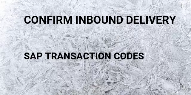 Confirm inbound delivery Tcode in SAP