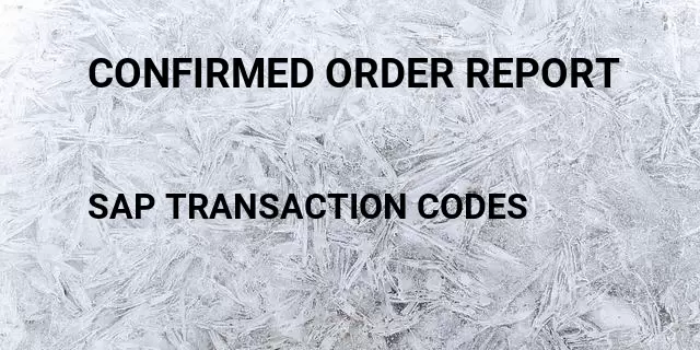Confirmed order report  Tcode in SAP
