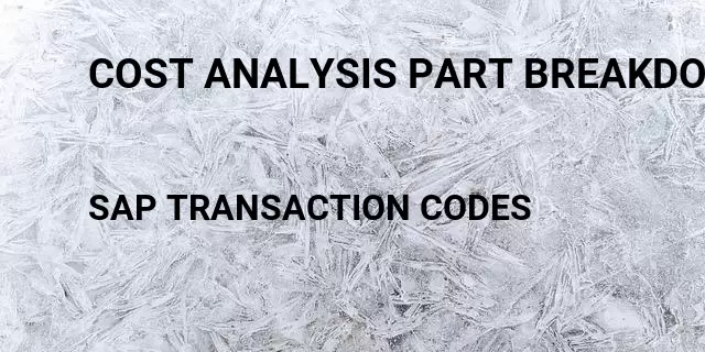 Cost analysis part breakdown Tcode in SAP