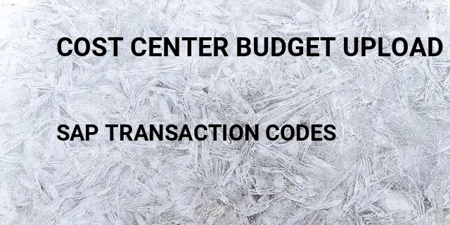 Cost center budget upload Tcode in SAP