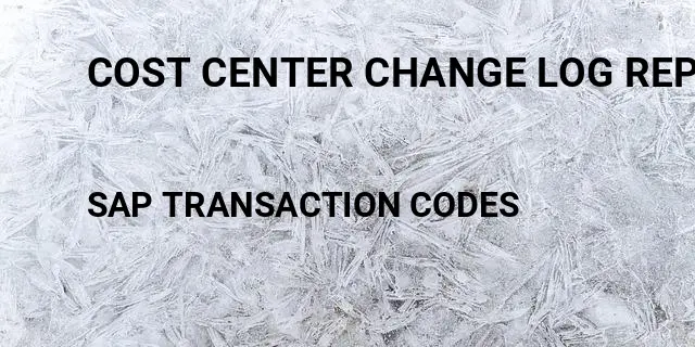 Cost center change log report Tcode in SAP