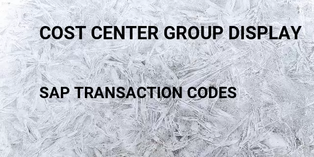 Cost center group display Tcode in SAP