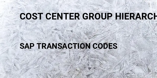 Cost center group hierarchy Tcode in SAP