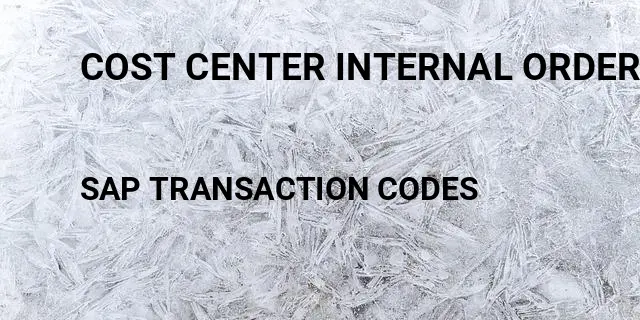 Cost center internal order Tcode in SAP