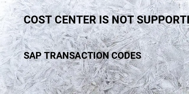 Cost center is not supported in all periods Tcode in SAP