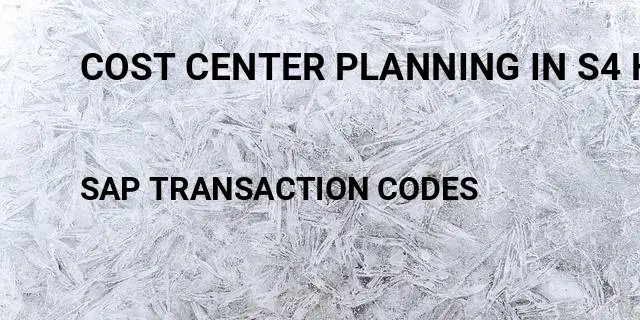 Cost center planning in s4 hana Tcode in SAP
