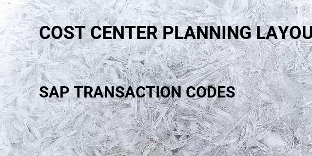 Cost center planning layout Tcode in SAP