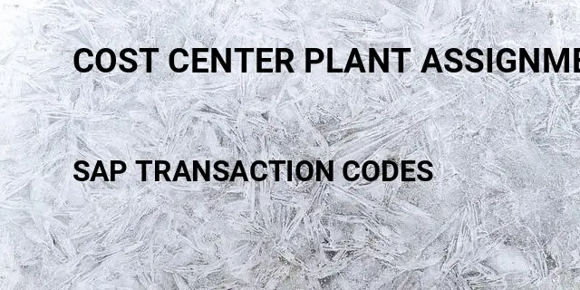 Cost center plant assignment Tcode in SAP