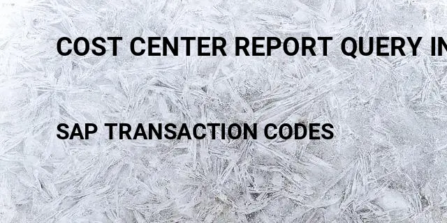 Cost center report query in b1 Tcode in SAP
