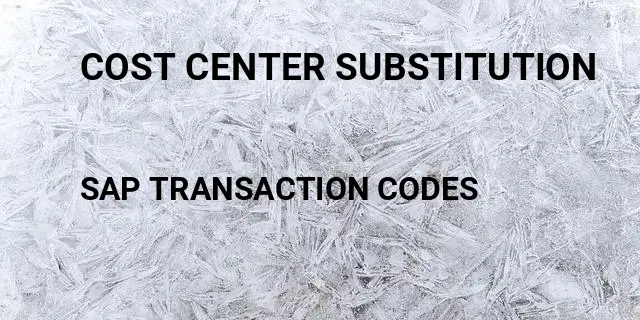 Cost center substitution Tcode in SAP