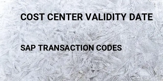 Cost center validity date Tcode in SAP