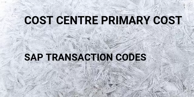 Cost centre primary cost Tcode in SAP