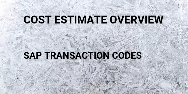 Cost estimate overview Tcode in SAP