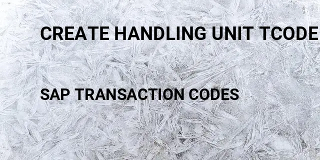 Create handling unit tcode Tcode in SAP