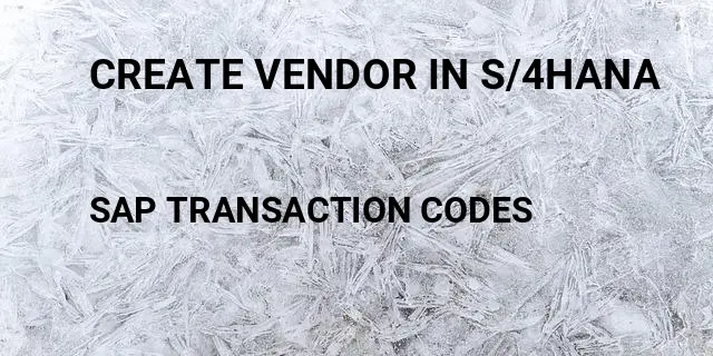 Create vendor in s/4hana Tcode in SAP