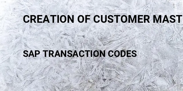 Creation of customer master Tcode in SAP
