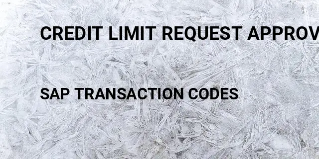 Credit limit request approval Tcode in SAP