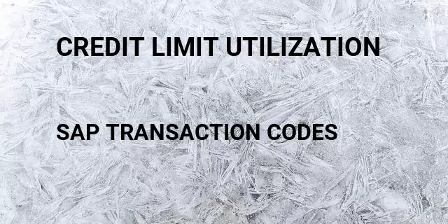 Credit limit utilization Tcode in SAP