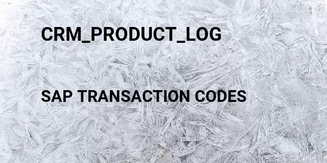 Crm_product_log Tcode in SAP