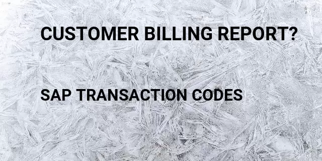 Customer billing report? Tcode in SAP