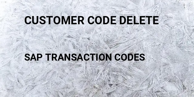 Customer code delete Tcode in SAP